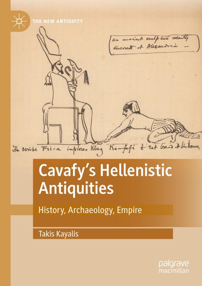 Cavafy's Hellenistic Antiquities: History, Archaeology, Empire Cavafy's Hellenistic Antiquities: History, Archaeology, Empire
