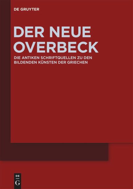 Der Neue Overbeck Die antiken Schriftquellen zu den bildenden Kunsten der Griechen