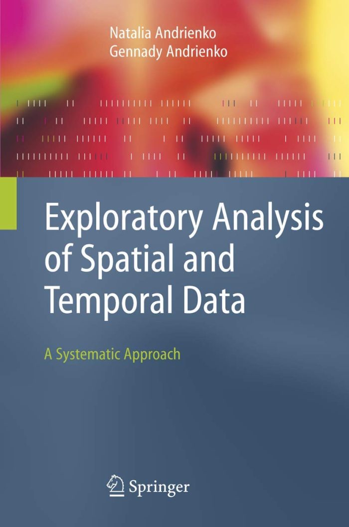 Exploratory Analysis of Spatial and Temporal Data: A Systematic Approach Exploratory Analysis of Spatial and Temporal Data: A Systematic Approach