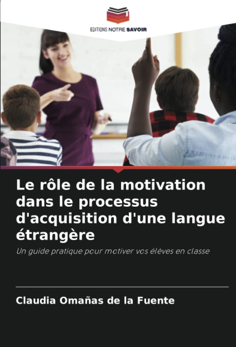 Le role de la motivation dans le processus d'acquisition d'une langue etrangere Un guide pratique pour motiver vos eleves en classe
