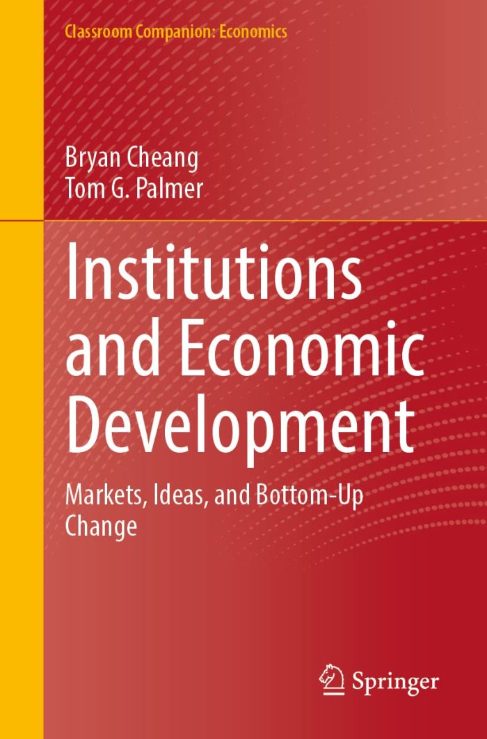 Institutions and Economic Development: Markets, Ideas, and Bottom-Up Change Institutions and Economic Development: Markets, Ideas, and Bottom-Up Change