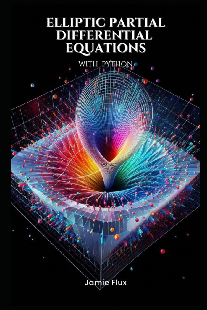 Elliptic Partial Differential Equations: Theory and Practical Applications with Python Elliptic Partial Differential Equations: Theory and Practical Applications with Python