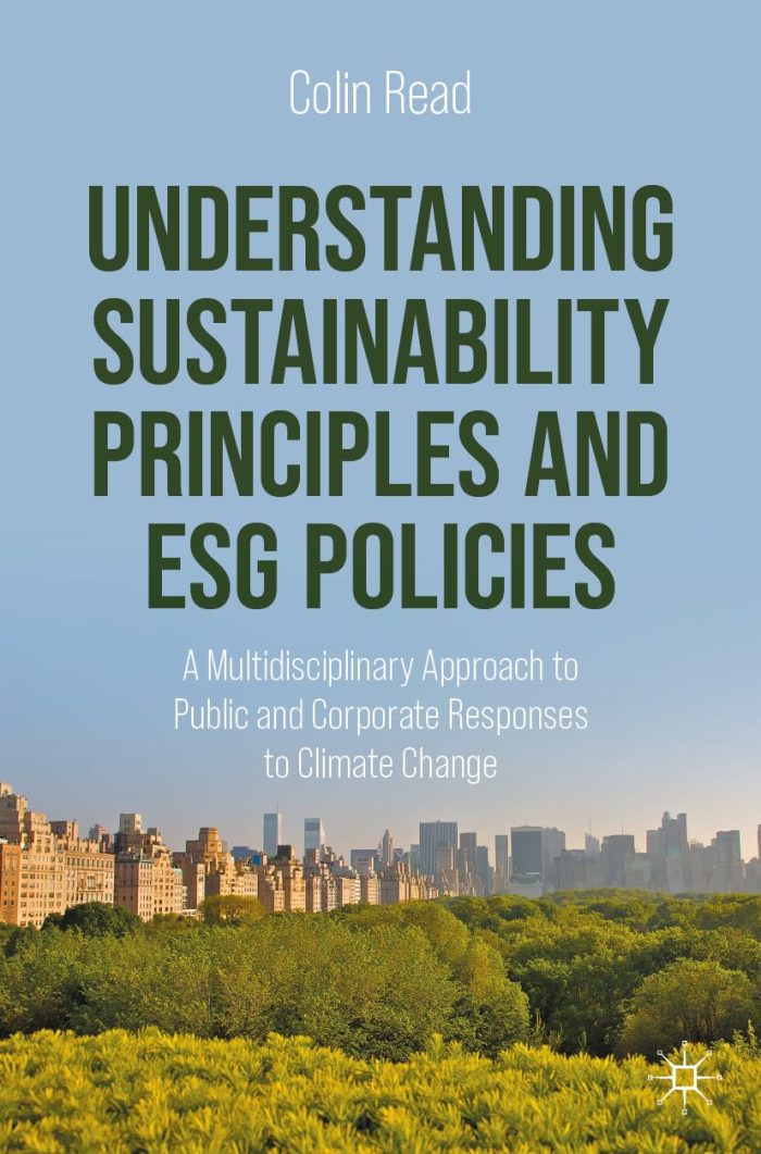 Understanding Sustainability Principles and ESG Policies: A Multidisciplinary Approach to Public and Corporate Responses to Climate Change Understanding Sustainability Principles and ESG Policies: A Multidisciplinary Approach to Public and Corporate Responses to Climate Change