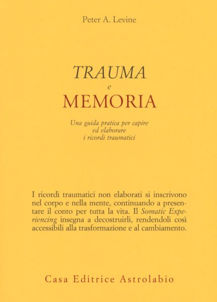 Trauma e Memoria. Una Guida Pratica per Capire ed Elaborare i Ricordi Traumatici