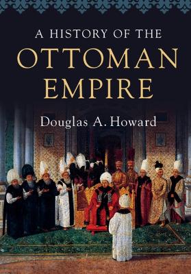 A HISTORY OF THE OTTOMAN EMPIRE PB - DOUGLAS A. HOWARD