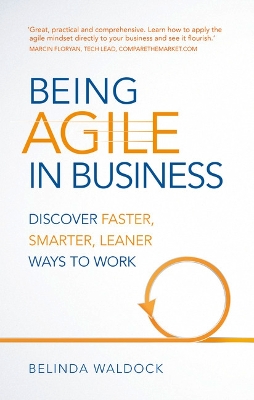 BEING AGILE IN BUSINESS:DISCOVER FASTER SMARTER LEANER WAYS