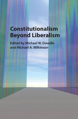 CONSTITUTIONALISM BEYOND LIBERALISM - MICHAEL W. DOWDLE-MICH