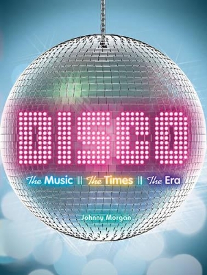 DISCO : THE MUSIC THE TIMES THE ERA HC - JOHNNY MORGAN