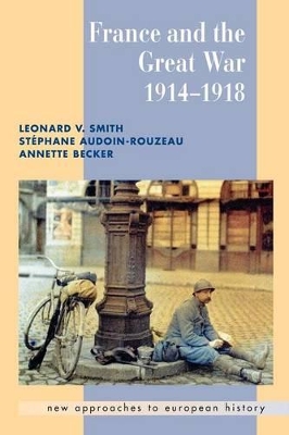 FRANCE AND THE GREAT WAR 1914 - 1918 - LEONARD V. SMITH-STEP