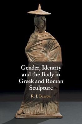 GENDER IDENTITY AND THE BODY IN GREEK AND ROMAN SCULPTURE -