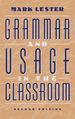 GRAMMAR AND USAGE IN THE CLASSROOM  PB - MARK LESTER