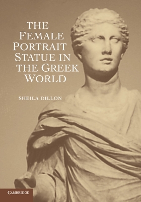 THE FEMALE PORTRAIT STATUE IN THE GREEK WORLD  PB - SHEILA D