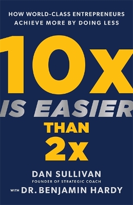 10 X EASIER THAN 2X:HOW WORLD CLASS ENTERPRENEURS ACHIEVE MO
