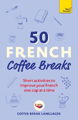 50 FRENCH COFFEE BREAKS: SHORT ACTIVITIES TO IMPROVE YOUR FR