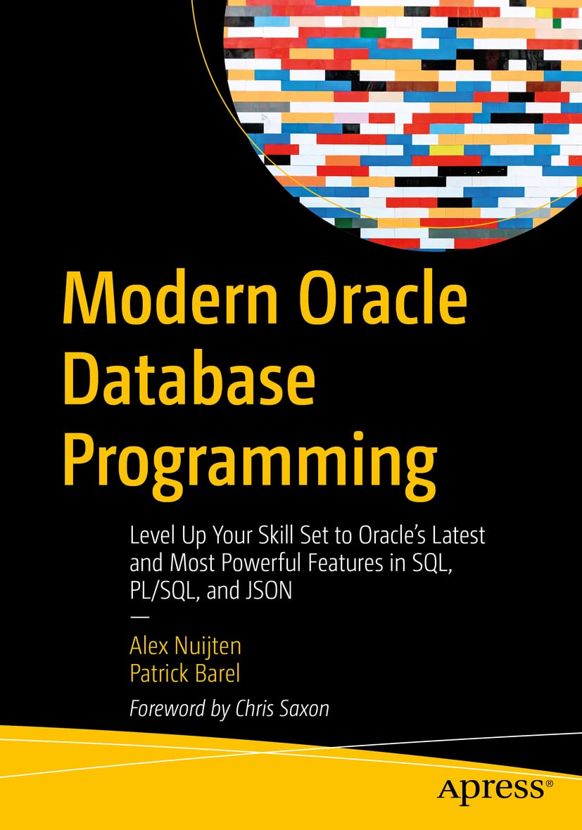Modern Oracle Database Programming Level Up Your Skill Set to Oracle's Latest and Most Powerful Features in SQL, PL/SQL, and JSON