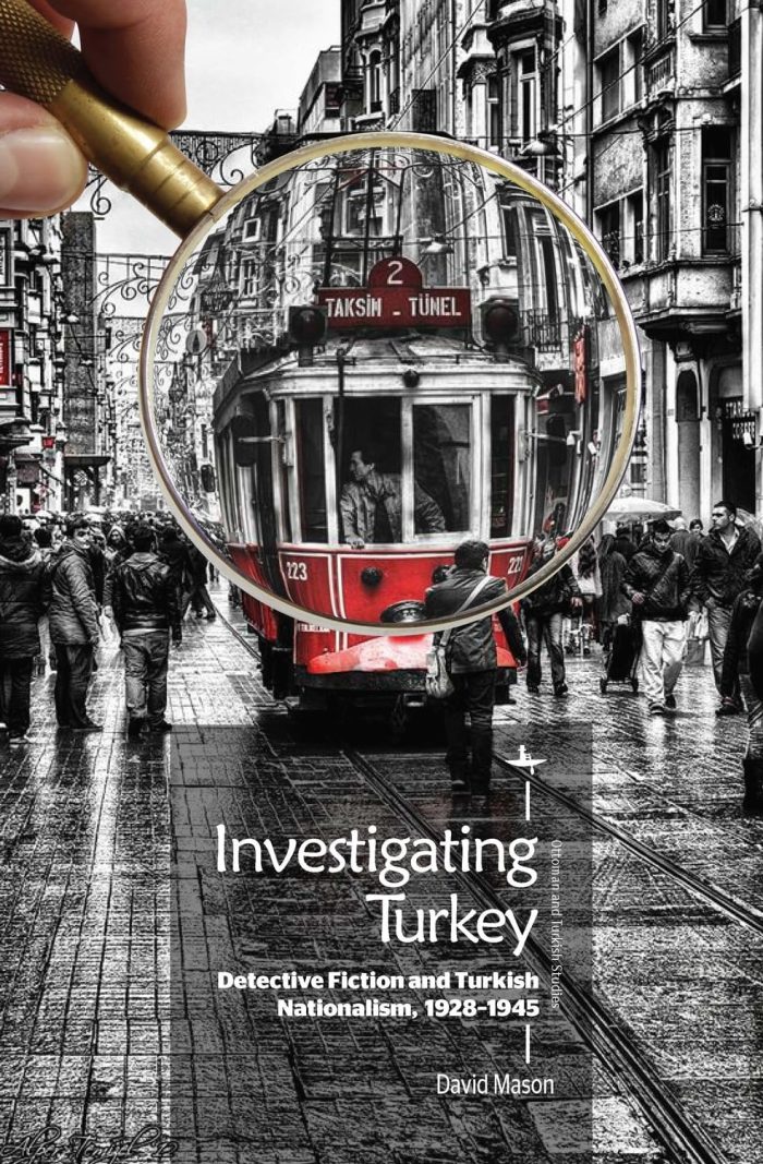Investigating Turkey: Detective Fiction and Turkish Nationalism, 1928–1945 Investigating Turkey: Detective Fiction and Turkish Nationalism, 1928–1945