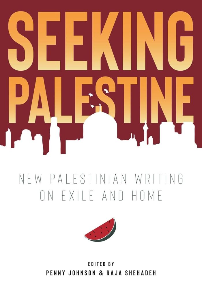Seeking Palestine: New Palestinian Writing on Exile and Home Seeking Palestine: New Palestinian Writing on Exile and Home