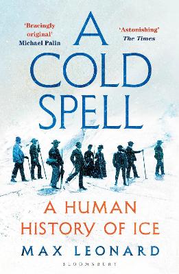 A COLD SPELL : A HUMAN HISTORY OF ICE PB - MAX LEONARD