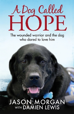 A DOG CALLED HOPE :THE WOUNDED WARRIOR AND THE DOG WHO DARED