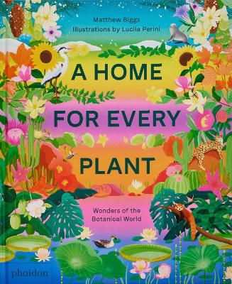 A HOME FOR EVERY PLANT: WONDERS OF THE BOTANICAL WORLD HC -