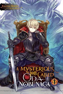 A MYSTERIOUS JOB CALLED ODA NOBUNAGA VOL. 1 (LIGHT NOVEL) -