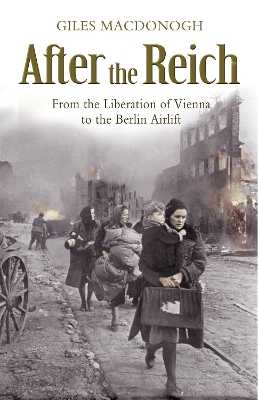 AFTER THE REICH : FROM THE LIBERATION OF VIENNA TO THE BERLI