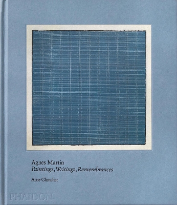 AGNES MARTIN : PAINTING WRITINGS REMEMBRANCES - ARNE GLIMCHE