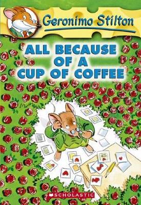 ALL BECAUSE OF A CUP OF COFFEE (GERONIMO STILTON #10) - GERO