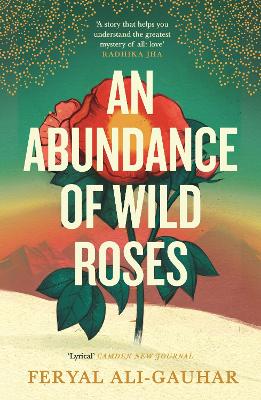 AN ABUNDANCE OF WILD ROSES PB - FERYAL ALI-GAUHAR