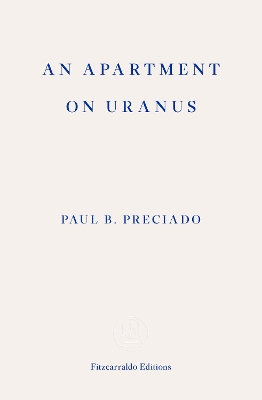 AN APARTMENT ON URANUS PB - PAUL B. PRECIADO-VIRGINIE DESPEN