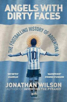 ANGELS WITH DIRTY FACES : THE FOOTBALLING HISTORY OF ARGENTI