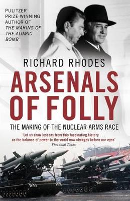ARSENALS OF FOLLY THE MAKING OF THE NUCLEAR ARMS RACE - RICH