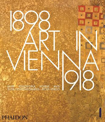 ART IN VIENNA 1898–1918: KLIMT KOKOSCHKA SCHIELE AND THEIR C