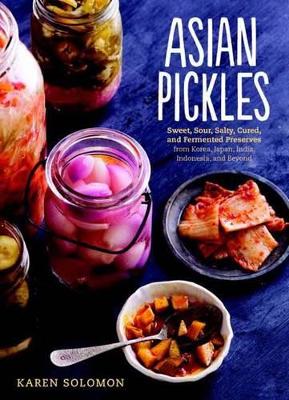 ASIAN PICKLES : SWEET SOUR SALTY CURED AND FERMENTED PRESERV