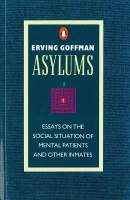 ASYLUMS : ESSAYS ON THE SOCIAL SITUATION OF MENTAL PATIENTS