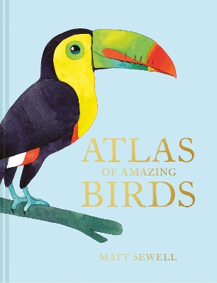 ATLAS OF AMAZING BIRDS - MATT SEWELL