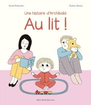 AU LIT ! - UNE HISTOIRE DARCHIBALD - ASTRID DESBORDES-PAULIN