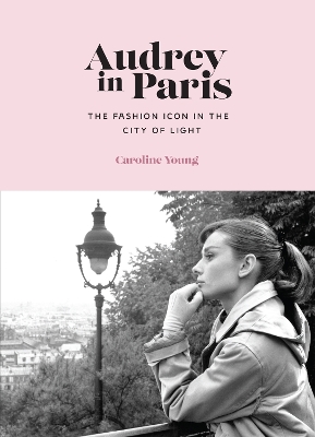 AUDREY IN PARIS : THE FASHION ICON IN THE CITY OF LIGHT HC -