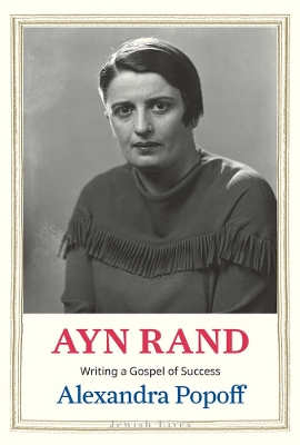 AYN RAND : WRITING A GOSPEL OF SUCCESS HC - ALEXANDRA POPOFF