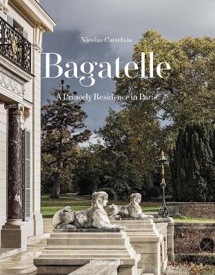 BAGATELLE: A PRINCELY RESIDENCE IN PARIS HC - NICOLAS CATTEL
