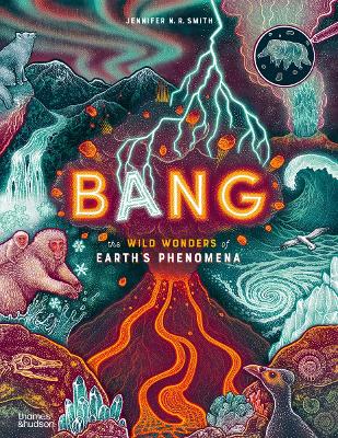 BANG: THE WILD WONDERS OF EARTH’S PHENOMENA HC - JENNIFER N.