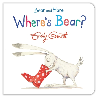 BEAR AND HARE: WHERES BEAR? - EMILY GRAVETT
