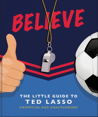 BELIEVE : THE LITTLE GUIDE TO TED LASSO HC - ORANGE HIPPO!-O