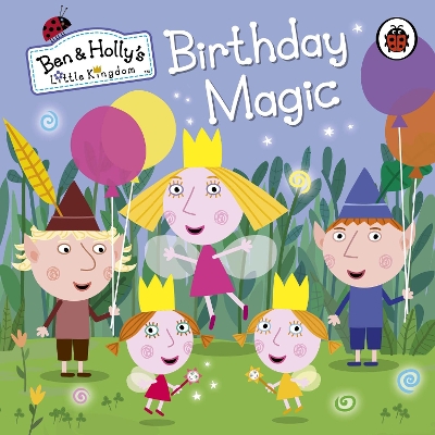 BEN AND HOLLYS LITTLE KINGDOM : BIRTHDAY MAGIC - BEN AND HOL