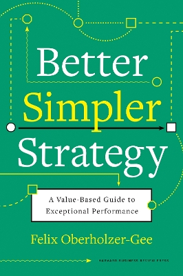 BETTER SIMPLER STRATEGY : A VALUE-BASED GUIDE TO EXCEPTIONAL