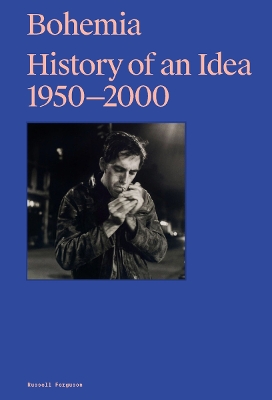 BOHEMIA: HISTORY OF AN IDEA 1950 – 2000 HC - RUSSELL FERGUSO