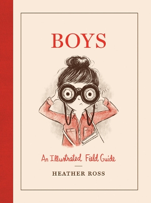 BOYS-AN-ILLUSTRATED-FIELD-GUIDE-HEATHER-ROSS.jpg BOYS : AN ILLUSTRATED FIELD GUIDE - HEATHER ROSS