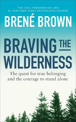 BRAVING THE WILDERNESS : THE QUEST FOR TRUE BELONGING AND TH