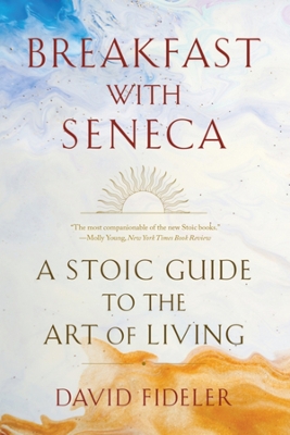 BREAKFAST WITH SENECA : A STOIC GUIDE TO THE ART OF LIVING -