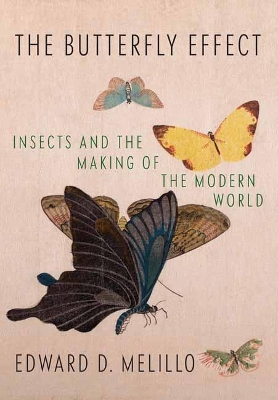 BUTTERFLY EFFECT : INSECTS AND THE MAKING OF THE MODERN WORL